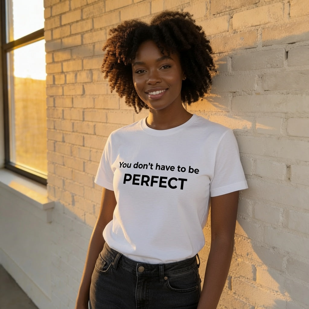 "You Don't Have To Be Perfect" Empowerment T-Shirt, Motivational Quote Tee, Self-Love Graphic Shirt