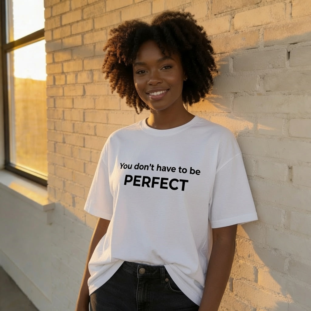 "You Don't Have To Be Perfect" Empowerment T-Shirt, Motivational Quote Tee, Self-Love Graphic Shirt
