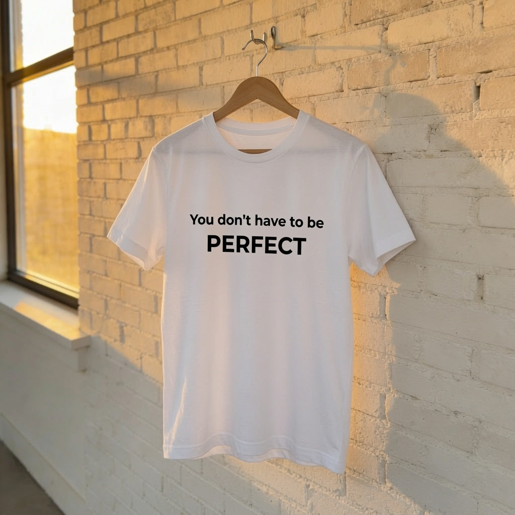 "You Don't Have To Be Perfect" Empowerment T-Shirt, Motivational Quote Tee, Self-Love Graphic Shirt