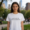 "I Want to Be ME. Is That Not Allowed?" Bold Statement Tee