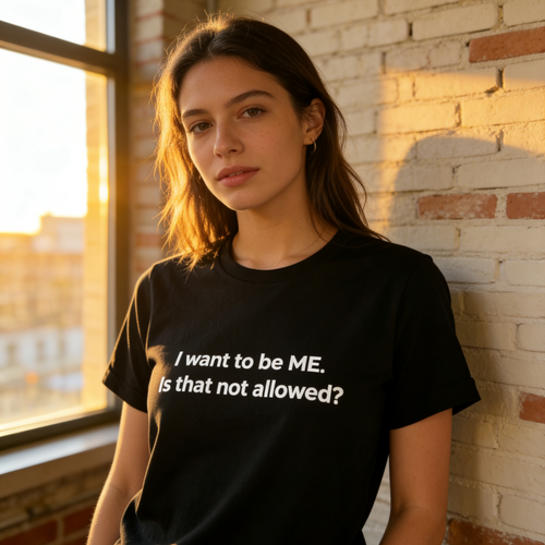 "I Want to Be ME. Is That Not Allowed?" Bold Statement Tee