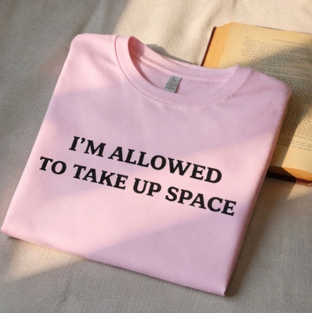 "I'm Allowed to Take Up Space" Empowerment Tee