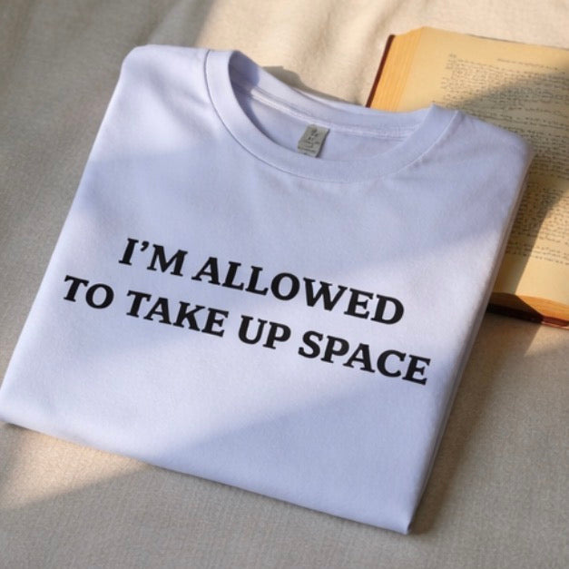 "I'm Allowed to Take Up Space" Empowerment Tee