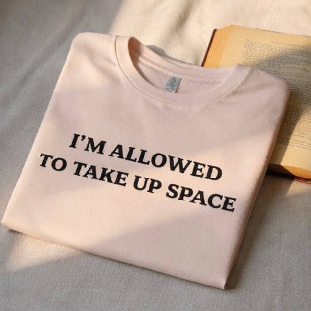 "I'm Allowed to Take Up Space" Empowerment Tee