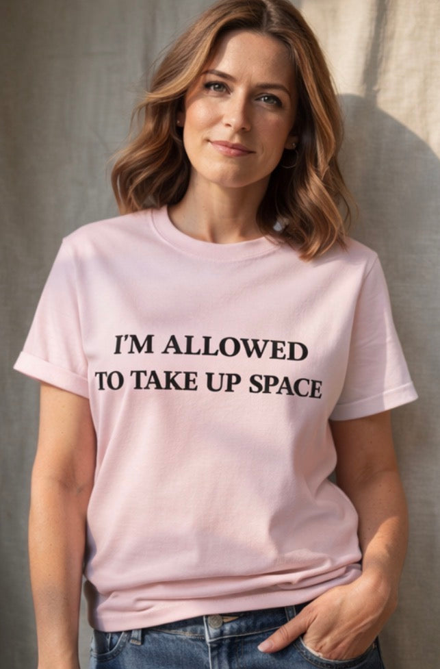 "I'm Allowed to Take Up Space" Empowerment Tee