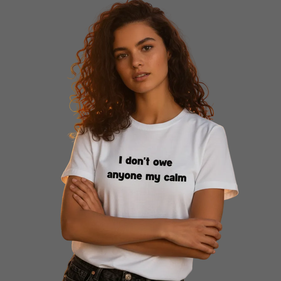 I Don't Owe Anyone My Calm T-Shirt