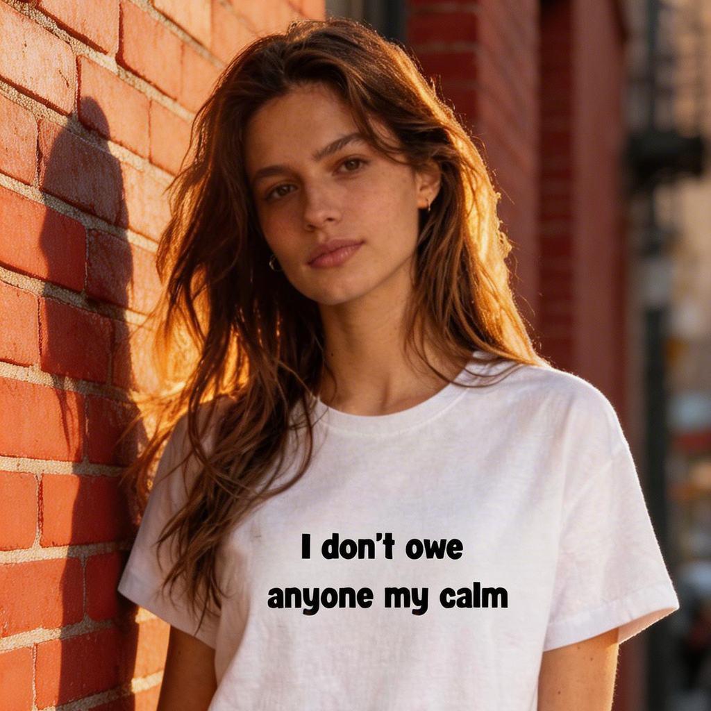 I Don't Owe Anyone My Calm T-Shirt