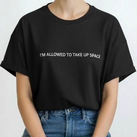 I'm Allowed to Take Up Space TEE