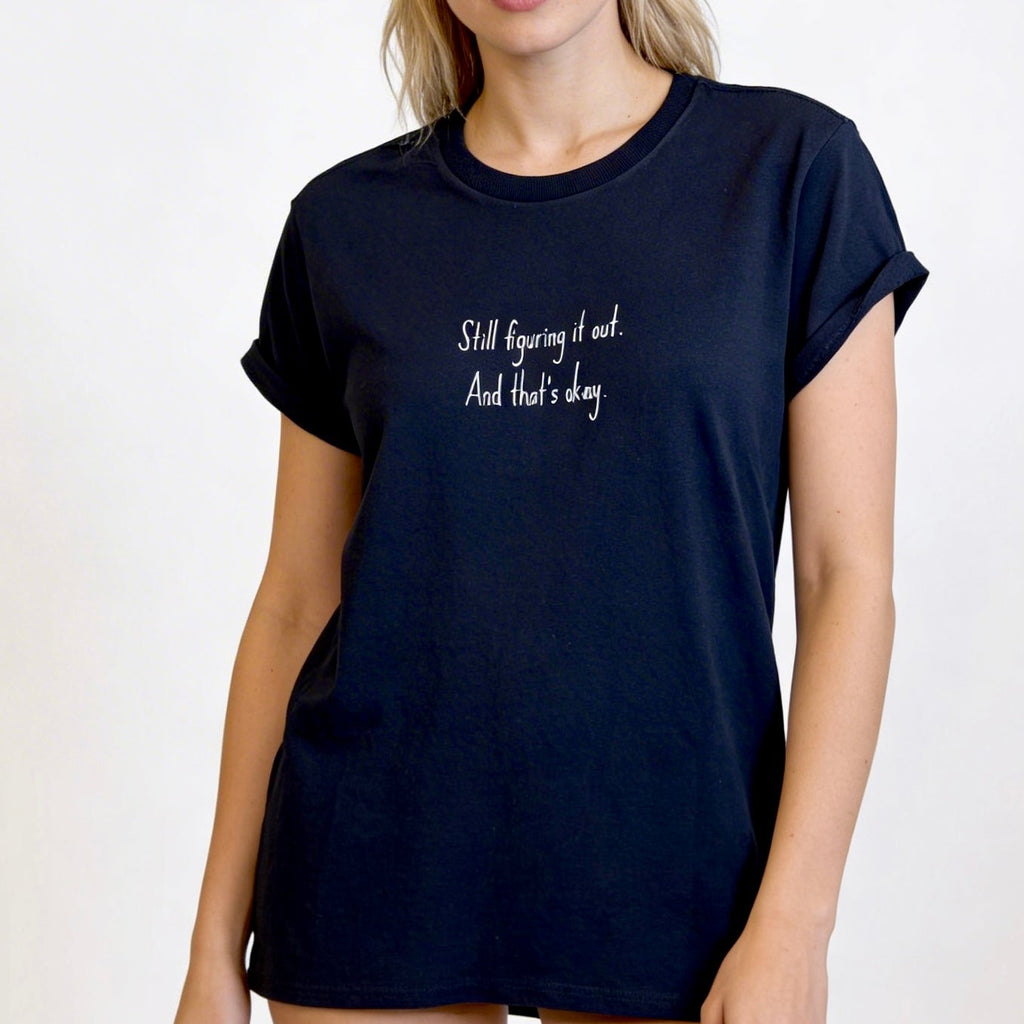 Still Figuring It Out. And That's Okay T-Shirt