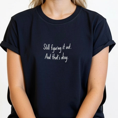 Still Figuring It Out. And That's Okay T-Shirt