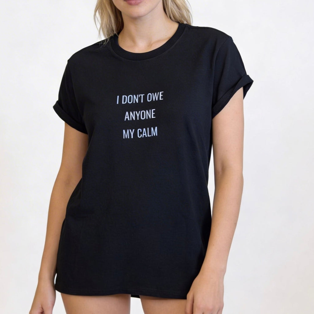 I Don't Owe Anyone My Calm T-Shirt