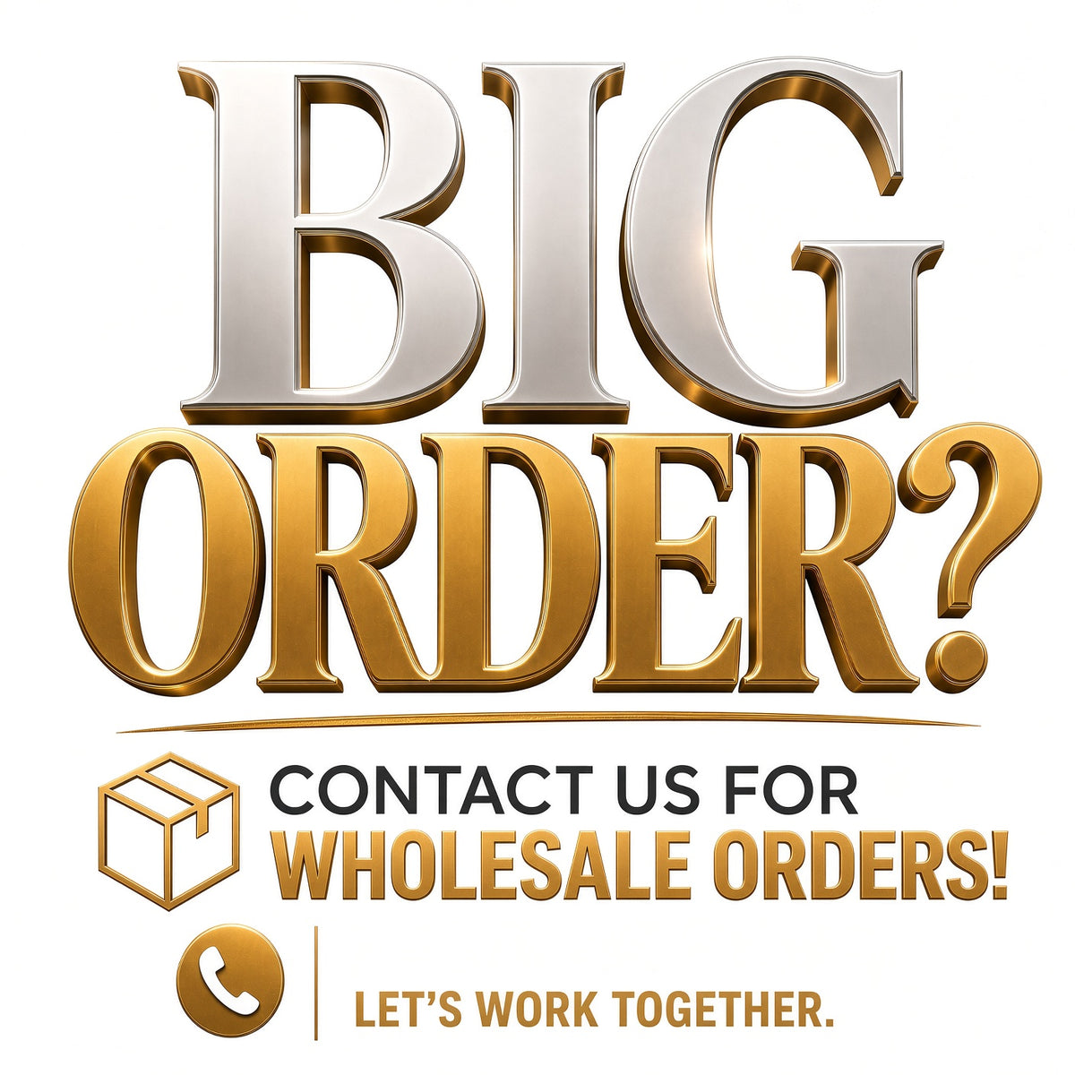Promotional graphic with large metallic text reading 'BIG ORDER?' on a white background, plus smaller text 'CONTACT US FOR WHOLESALE ORDERS!' and 'LET'S WORK TOGETHER.' with a shipping box icon and phone icon.